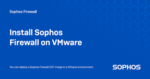Sophos Firewall Virtual for VMware